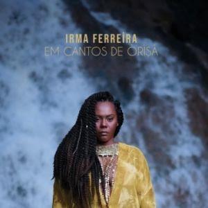 Irma Ferreira lança o álbum “Em Cantos de Oriṣà” com música ancestral e contemporânea