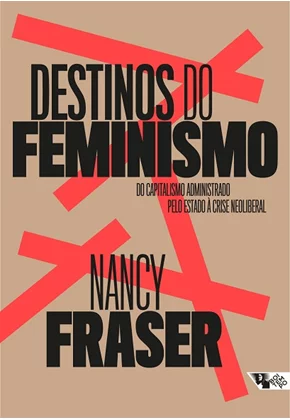 O Renascimento do Feminismo na Era da Crise Neoliberal: Uma Análise de “Destinos do Feminismo” de Nancy Fraser