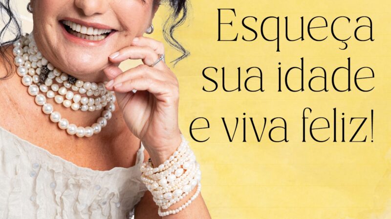 “Esqueça sua idade e viva feliz”: a leveza de viver bem, em qualquer tempo